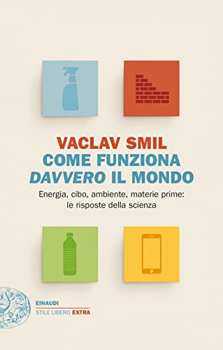 Come Funziona Davvero Il Mondo. Energia, Cibo, Ambiente, Materie Prime: Le Risposte Della Scienza