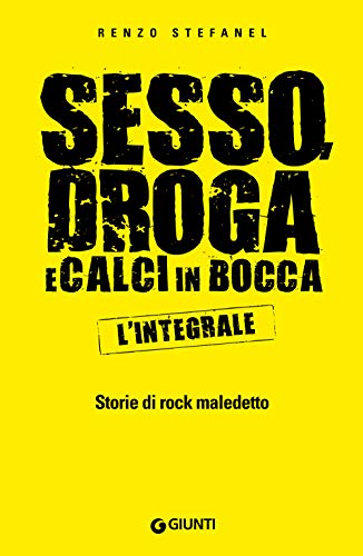 Sesso, Droga E Calci In Bocca. L'Integrale
