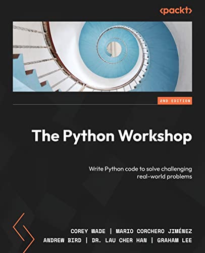 The Python Workshop - Second Edition: Write Python Code To Solve Challenging Real-World Problems