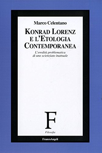 Konrad Lorenz E L'Etologia Contemporanea. L'Eredità Problematica Di Uno Scienziato Inattuale