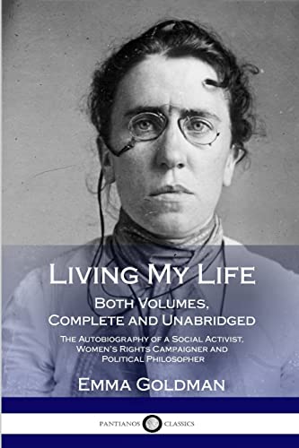 Living My Life: Both Volumes, Complete And Unabridged; The Autobiography Of A Social Activist, Women’S Rights Campaigner And Political Philosopher