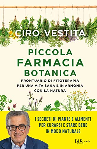 Piccola Farmacia Botanica. Prontuario Di Fitoterapia Per Una Vita Sana E In Armonia Con La Natura