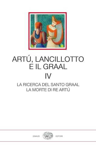 Artù, Lancillotto E Il Graal. La Ricerca Del Santo Graal. La Morte Di Re Artù (Vol. 4)