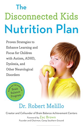 The Disconnected Kids Nutrition Plan: Proven Strategies To Enhance Learning And Focus For Children With Autism, Adhd, Dyslexia, And Other Neurological
