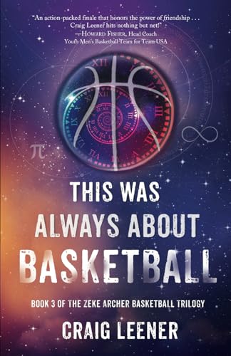 This Was Always About Basketball: Book 3 Of The Zeke Archer Basketball Trilogy