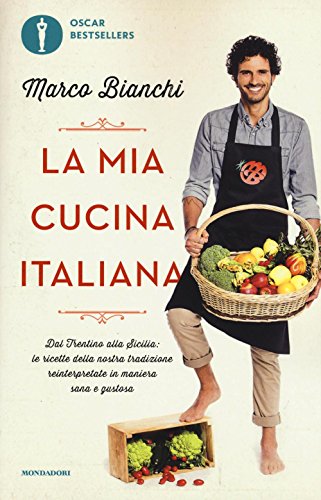La Mia Cucina Italiana. Dal Trentino Alla Sicilia: Le Ricette Della Nostra Tradizione Reinterpretate In Maniera Sana E Gustosa