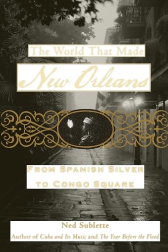 The World That Made New Orleans: From Spanish Silver To Congo Square