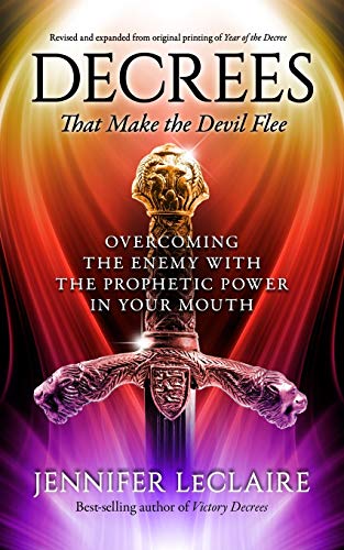 Decrees That Make The Devil Flee: Overcoming The Enemy With The Prophetic Power In Your Mouth