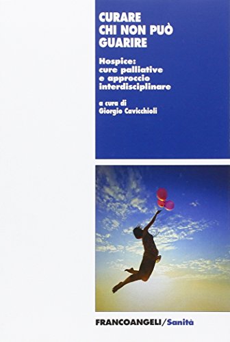 Curare Chi Non Può Guarire. Hospice: Cure Palliative E Approccio Interdisciplinare