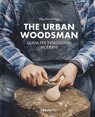 The Urban Woodsman. Guida Per Intagliatori Moderni