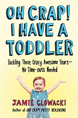 Oh Crap! I Have A Toddler: Tackling These Crazy Awesome Years—No Time-Outs Needed: 2