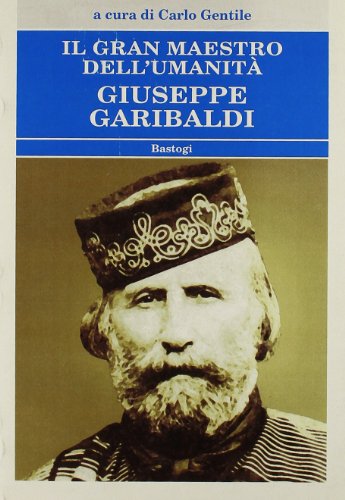 Il Gran Maestro Dell'Umanità Giuseppe Garibaldi