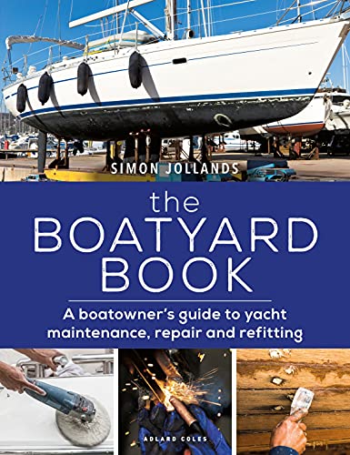The Boatyard Book: A Boatowner'S Guide To Yacht Maintenance, Repair And Refitting