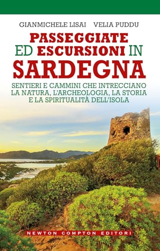 Passeggiate Ed Escursioni In Sardegna. Sentieri E Cammini Che Intrecciano La Natura, L’Archeologia, La Storia E La Spiritualità Dell’Isola