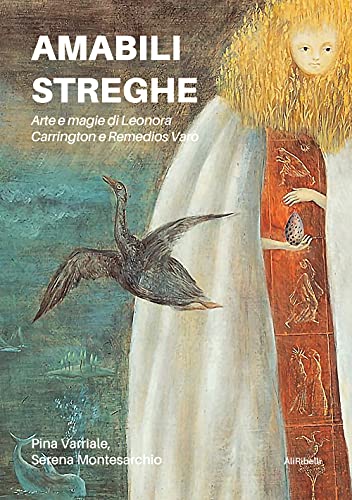 Amabili Streghe. Arte E Magie Di Leonora Carrington E Remedios Varo