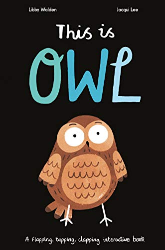 This Is Owl: A Flapping, Tapping, Clapping Interactive Book: Libby Walden