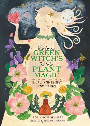 The Young Green Witch'S Guide To Plant Magic: Rituals And Recipes From Nature