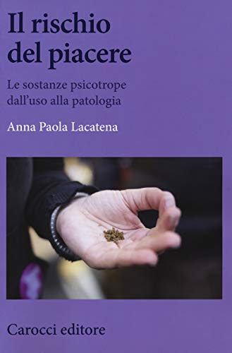 Il Rischio Del Piacere. Le Sostanze Psicotrope Dall'Uso Alla Patologia