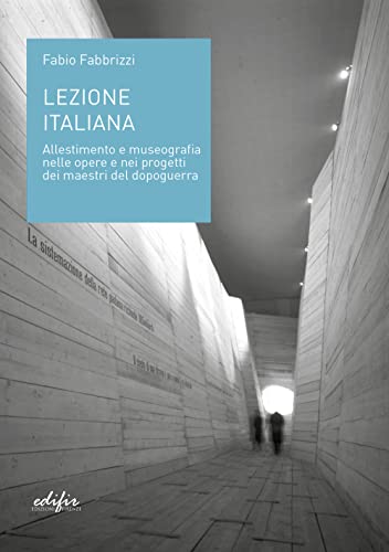 Lezione Italiana. Allestimento E Museografia Nelle Opere E Nei Progetti Dei Maestri Del Dopoguerra. Ediz. Illustrata