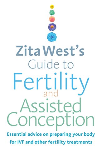Zita West'S Guide To Fertility And Assisted Conception: Essential Advice On Preparing Your Body For Ivf And Other Fertility Treatments