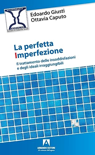 La Perfetta Imperfezione. Il Trattamento Delle Insoddisfazioni E Degli Ideali Irraggiungibili