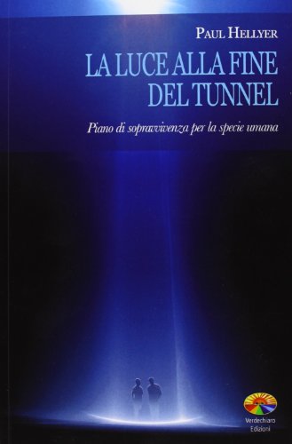 La Luce Alla Fine Del Tunnel. Piano Di Sopravvivenza Per La Specie Umana