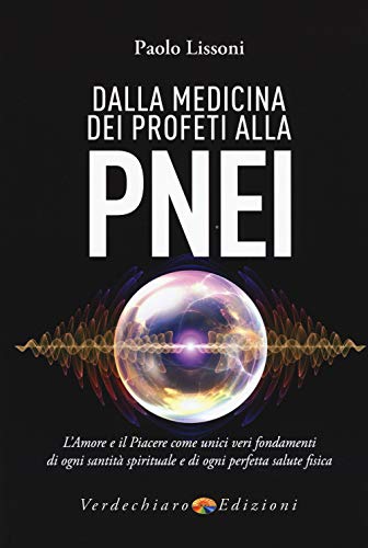 Dalla Medicina Dei Profeti Alla Pnei. L'Amore E Il Piacere Come Unici Veri Fondamenti Di Ogni Santità Spirituale E Di Ogni Perfetta Salute Fisica
