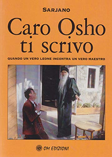 Caro Osho Ti Scrivo. Quando Un Vero Leone Incontra Un Vero Maestro