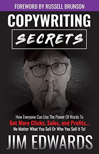 Copywriting Secrets: How Everyone Can Use The Power Of Words To Get More Clicks, Sales And Profits . . . No Matter What You Sell Or Who You Sell It To