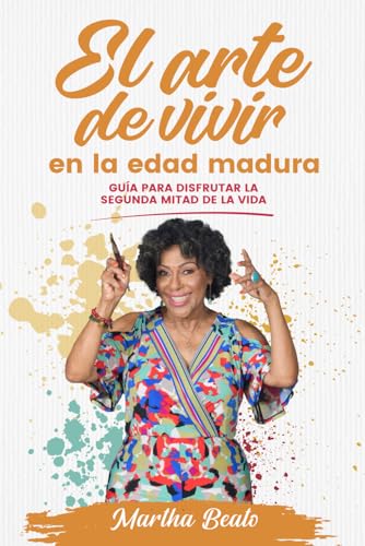 El Arte De Vivir En La Edad Madura: Guía Para Disfrutar La Segunda Mitad De La Vida: Gua Para Disfrutar La Segunda Mitad De La Vida