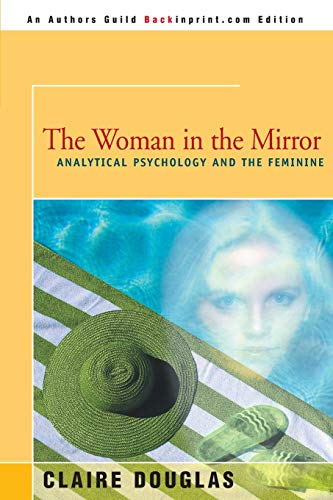 The Woman In The Mirror: Analytical Psychology And The Feminine: Analytical Psychology And The Feminie