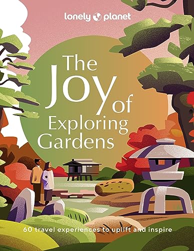 Lonely Planet The Joy Of Exploring Gardens: 60 Travel Experiences To Uplift And Inspire: 1