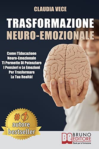 Trasformazione Neuro-Emozionale: Come L’Educazione Neuro-Emozionale Ti Permette Di Potenziare I Pensieri E Le Emozioni Per Trasformare La Tua Realtà!