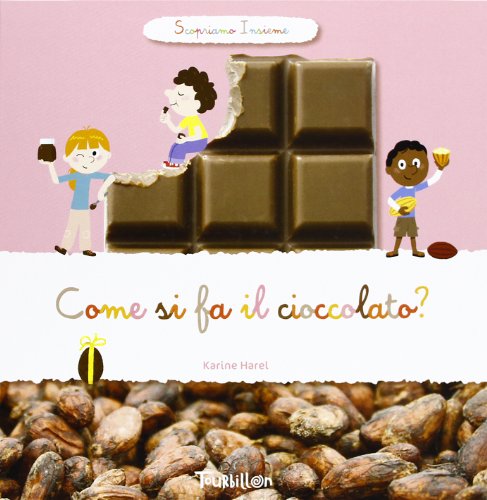 Come Si Fa Il Cioccolato? Scopriamo Insieme. Ediz. Illustrata