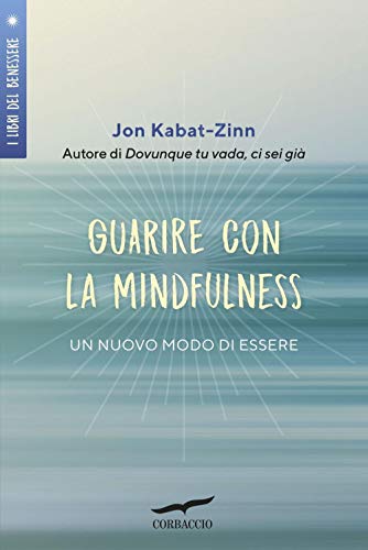 Guarire Con La Mindfulness. Un Nuovo Modo Di Essere