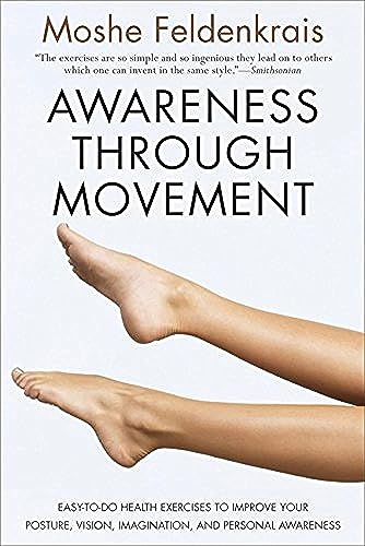 Awareness Through Movement: Easy-To-Do Health Exercises To Improve Your Posture, Vision, Imagination, And Personal Awareness