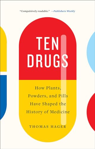 Ten Drugs: How Plants, Powders, And Pills Have Shaped The History Of Medicine