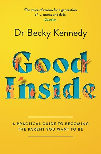 Good Inside: The New Sunday Times Bestselling Gentle Parenting Guide For Fans Of Philippa Perry