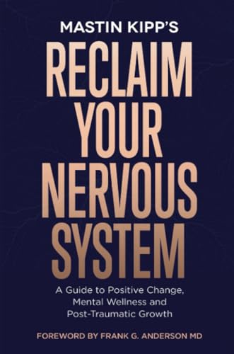 Reclaim Your Nervous System: A Guide To Positive Change, Mental Wellness, And Post-Traumatic Growth