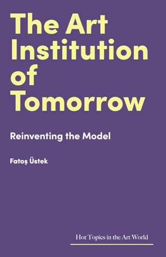 The Art Institution Of Tomorrow: Reinventing The Model