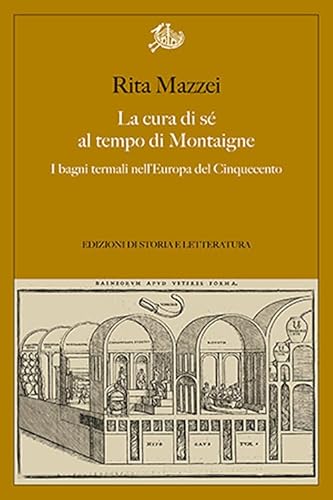 La Cura Di Sé Al Tempo Di Montaigne. I Bagni Termali Nell'Europa Del Cinquecento