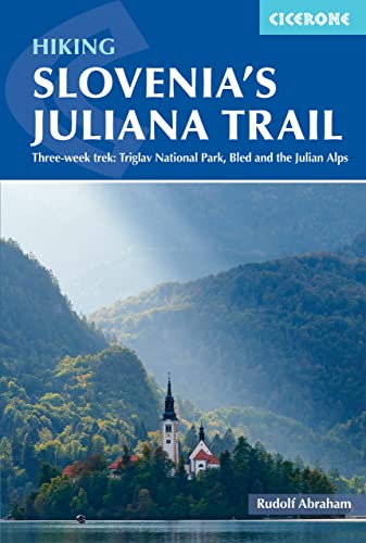 Trekking Slovenia'S Juliana Trail: Three-Week Trek: Bled, Triglav And The Julian Alps