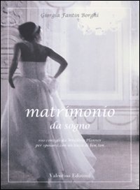 Un Matrimonio Da Sogno. 100 Consigli Da Wedding Planner Per Sposarsi Con Un Tocco Di Bon Ton