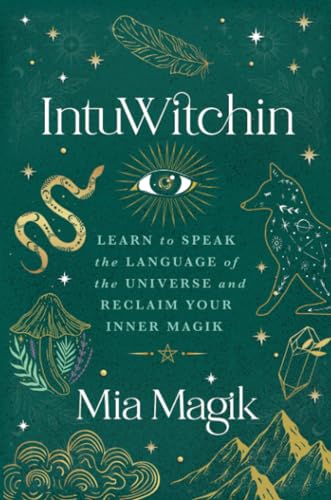 Intuwitchin: Learn To Speak The Language Of The Universe And Reclaim Your Inner Magik