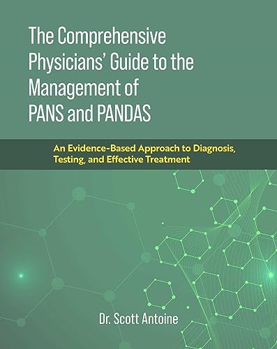 The Comprehensive Physician'S Guide To The Management Of Pans And Pandas: An Evidence-Based Approach To Diagnosis, Testing, And Effective Treatment