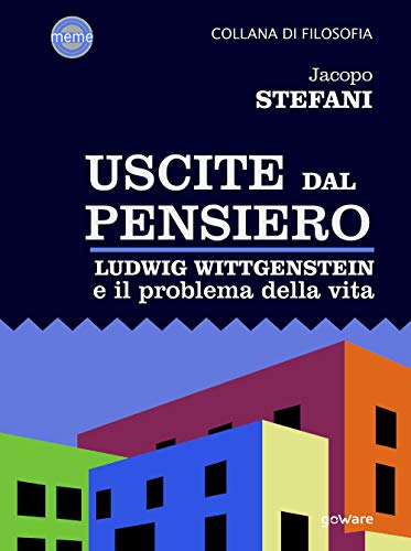 Uscite Dal Pensiero. Ludwig Wittgenstein E Il Problema Della Vita