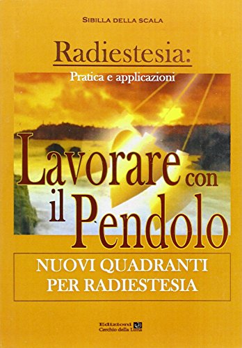 Lavorare Con Il Pendolo. Nuovi Quadranti Per Radiestesia