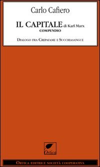 Il Capitale Di Karl Marx. Compendio Dialogo Fra Crepafame E Succhiasangue