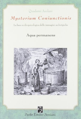 Aqua Permanens: Mysterium Coniunctionis. La Base Ecobiopsicologica Delle Immagini Archetipiche