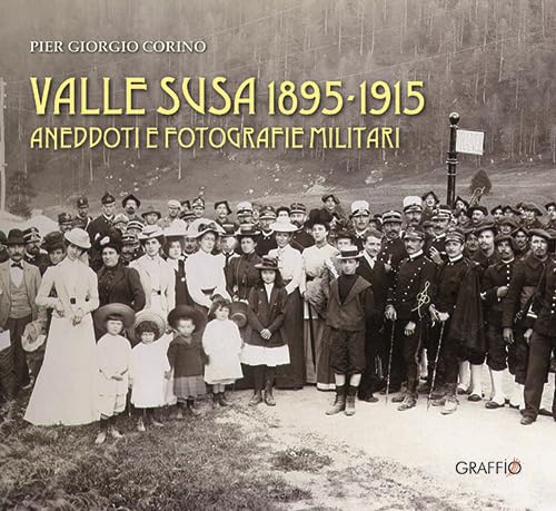 Valle Susa 1895-1915. Aneddoti E Fotografie Militari